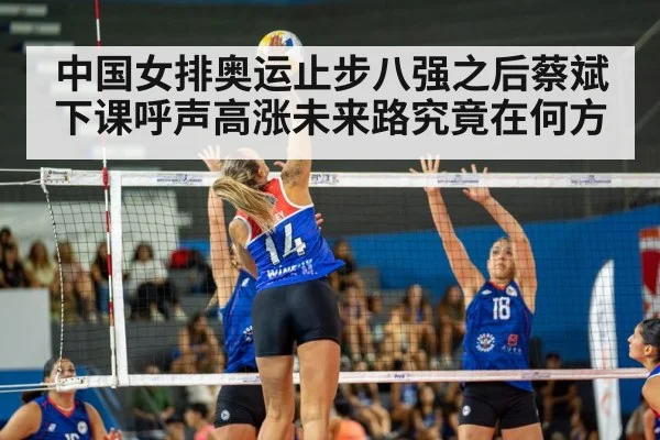 中国女排奥运止步八强之后蔡斌下课呼声高涨未来路究竟在何方
