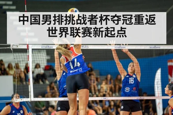 中国男排挑战者杯夺冠重返世界联赛新起点